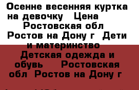 Осенне-весенняя куртка на девочку › Цена ­ 500 - Ростовская обл., Ростов-на-Дону г. Дети и материнство » Детская одежда и обувь   . Ростовская обл.,Ростов-на-Дону г.